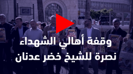 وقفة أهالي الشهداء نصرة للشيخ خضر عدنان