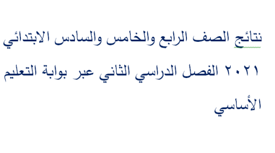 طالع نتائج الصف الرابع والخامس والسادس الابتدائي 2021 الفصل الدراسي الثاني عبر بوابة التعليم الأساسي
