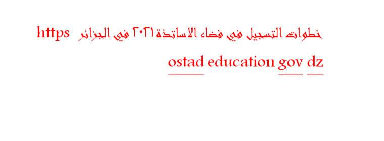 خطوات التسجيل في فضاء الاساتذة 2021 في الجزائر https ostad education gov dz